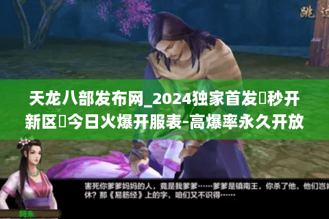 天龙八部发布网_2024独家首发▶秒开新区◀今日火爆开服表-高爆率永久开放