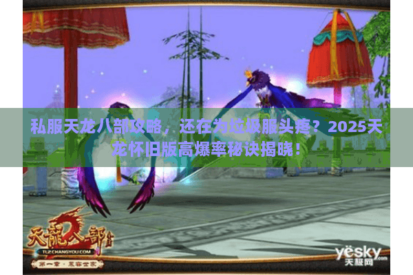 私服天龙八部攻略，还在为垃圾服头疼？2025天龙怀旧版高爆率秘诀揭晓！