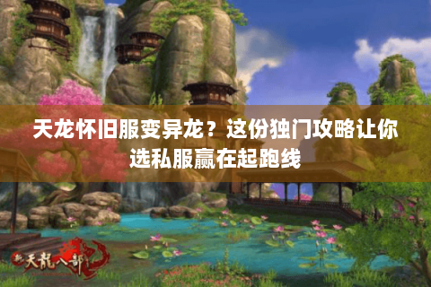 天龙怀旧服变异龙？这份独门攻略让你选私服赢在起跑线