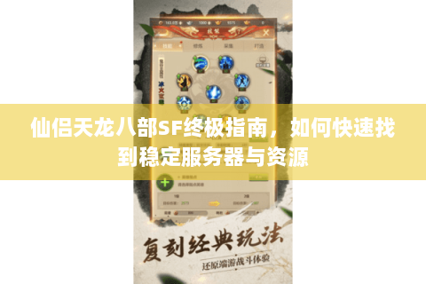 仙侣天龙八部SF终极指南，如何快速找到稳定服务器与资源