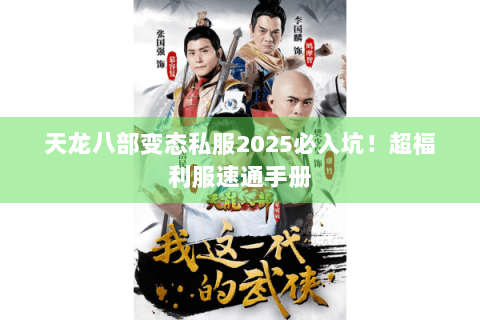 天龙八部变态私服2025必入坑！超福利服速通手册