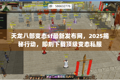 天龙八部变态sf最新发布网，2025揭秘行动，即刻下载顶级变态私服