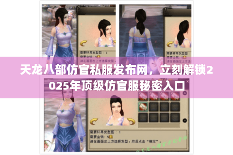 天龙八部仿官私服发布网，立刻解锁2025年顶级仿官服秘密入口