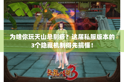 为啥你玩天山总刮痧？这届私服版本的3个隐藏机制得先搞懂！