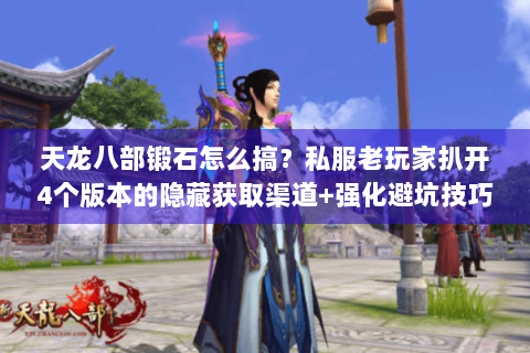 天龙八部锻石怎么搞？私服老玩家扒开4个版本的隐藏获取渠道+强化避坑技巧