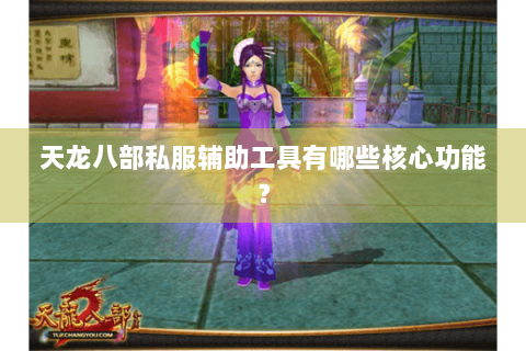 天龙八部私服辅助工具有哪些核心功能？