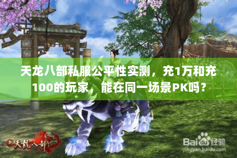 天龙八部私服公平性实测，充1万和充100的玩家，能在同一场景PK吗？