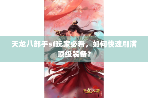 天龙八部手sf玩家必看，如何快速刷满顶级装备？