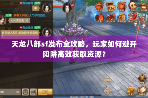 天龙八部sf发布全攻略，玩家如何避开陷阱高效获取资源？