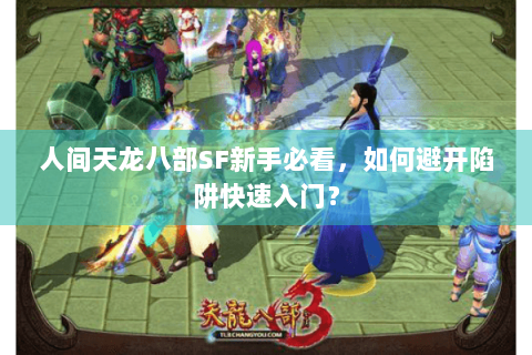 人间天龙八部SF新手必看，如何避开陷阱快速入门？