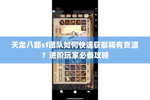 天龙八部sf团队如何快速获取稀有资源？进阶玩家必备攻略