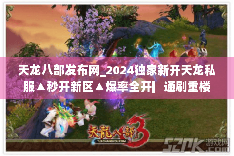 天龙八部发布网_2024独家新开天龙私服▲秒开新区▲爆率全开▎通刷重楼