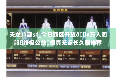 天龙八部sf_今日新区开放🔥万人同服▷终极公益◁爆真充点长久服推荐