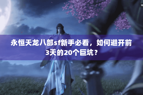 永恒天龙八部sf新手必看，如何避开前3天的20个巨坑？