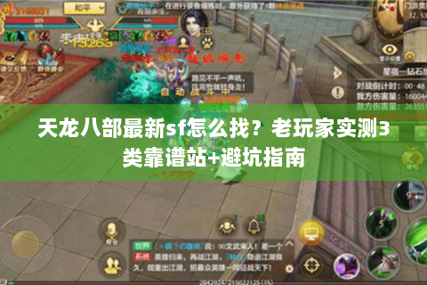 天龙八部最新sf怎么找？老玩家实测3类靠谱站+避坑指南