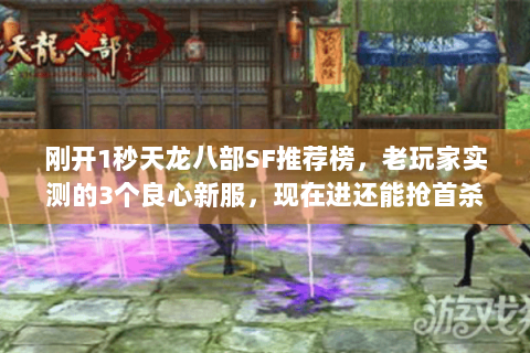 刚开1秒天龙八部SF推荐榜，老玩家实测的3个良心新服，现在进还能抢首杀奖励