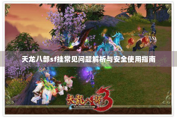 天龙八部sf挂常见问题解析与安全使用指南