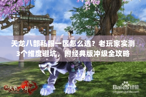 天龙八部私服一区怎么选？老玩家实测3个维度避坑，附经典版冲级全攻略