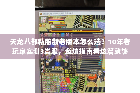 天龙八部私服新老版本怎么选？10年老玩家实测3类服，避坑指南看这篇就够