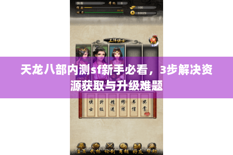 天龙八部内测sf新手必看，3步解决资源获取与升级难题