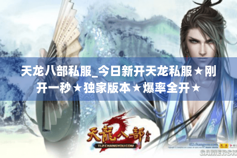 天龙八部私服_今日新开天龙私服★刚开一秒★独家版本★爆率全开★