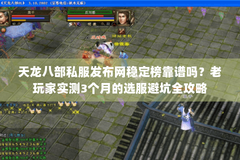 天龙八部私服发布网稳定榜靠谱吗？老玩家实测3个月的选服避坑全攻略
