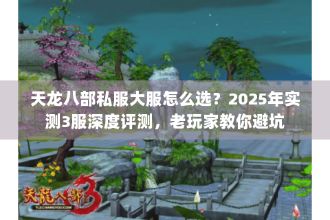 天龙八部私服大服怎么选？2025年实测3服深度评测，老玩家教你避坑