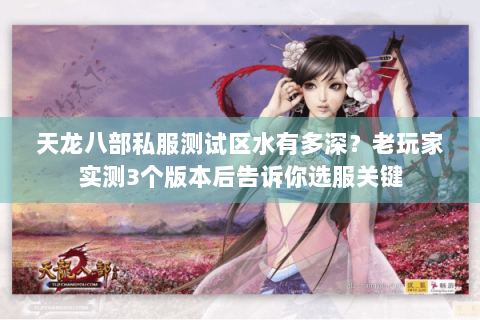 天龙八部私服测试区水有多深？老玩家实测3个版本后告诉你选服关键