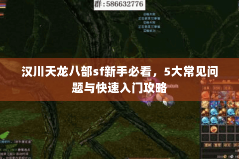 汉川天龙八部sf新手必看，5大常见问题与快速入门攻略