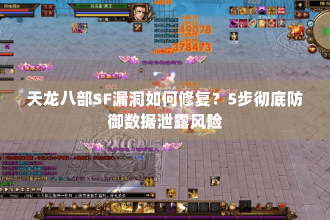 天龙八部SF漏洞如何修复？5步彻底防御数据泄露风险