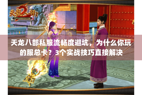 天龙八部私服流畅度避坑，为什么你玩的服总卡？3个实战技巧直接解决