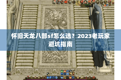 怀旧天龙八部sf怎么选？2023老玩家避坑指南