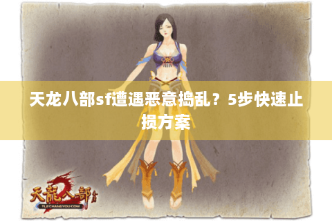 天龙八部sf遭遇恶意捣乱？5步快速止损方案