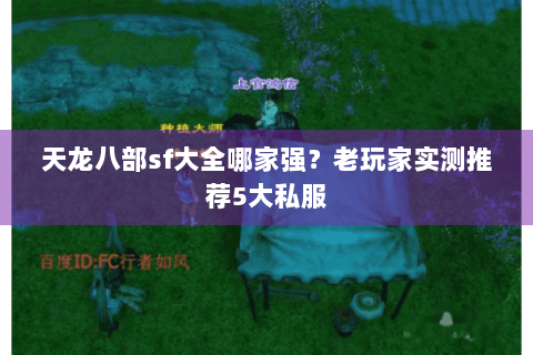 天龙八部sf大全哪家强？老玩家实测推荐5大私服