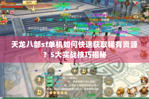 天龙八部sf单机如何快速获取稀有资源？5大实战技巧揭秘