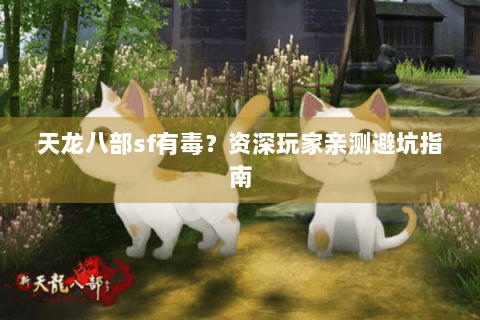 天龙八部sf有毒？资深玩家亲测避坑指南