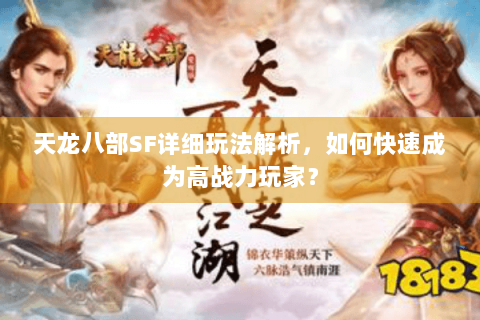 天龙八部SF详细玩法解析，如何快速成为高战力玩家？