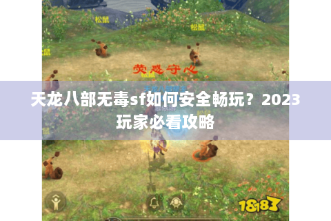 天龙八部无毒sf如何安全畅玩？2023玩家必看攻略