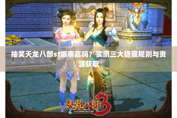 抽奖天龙八部sf爆率高吗?实测三大隐藏规则与资源获取 抽奖天龙八部sf爆率高吗?实测三大隐藏规则与资源获取
