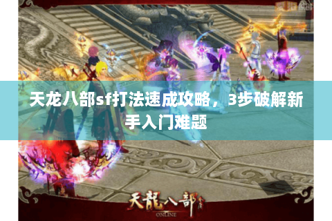 天龙八部sf打法速成攻略，3步破解新手入门难题