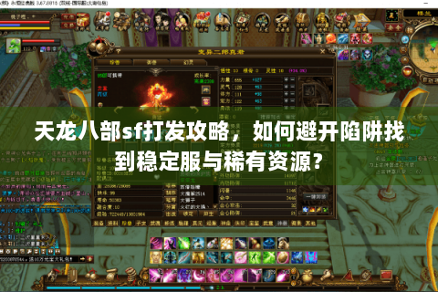 天龙八部sf打发攻略，如何避开陷阱找到稳定服与稀有资源？
