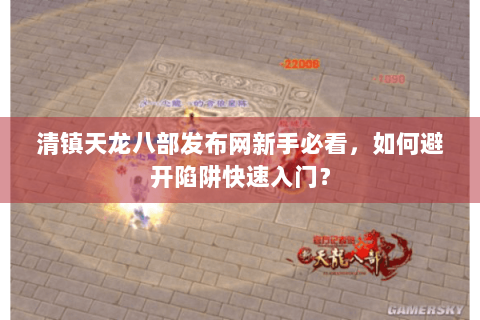 清镇天龙八部发布网新手必看，如何避开陷阱快速入门？