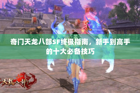 奇门天龙八部SF终极指南，新手到高手的十大必备技巧