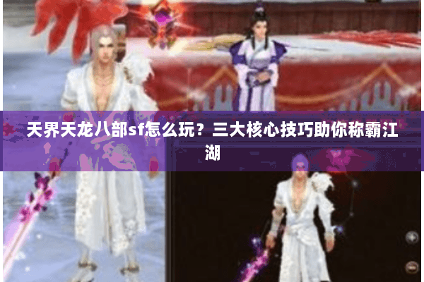 天界天龙八部sf怎么玩？三大核心技巧助你称霸江湖