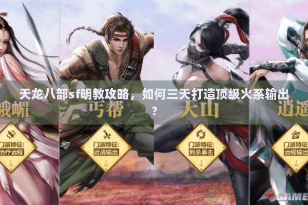 天龙八部sf明教攻略，如何三天打造顶级火系输出？