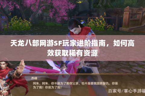 天龙八部网游SF玩家进阶指南，如何高效获取稀有资源