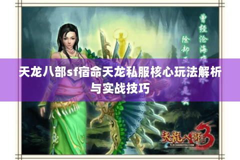 天龙八部sf宿命天龙私服核心玩法解析与实战技巧