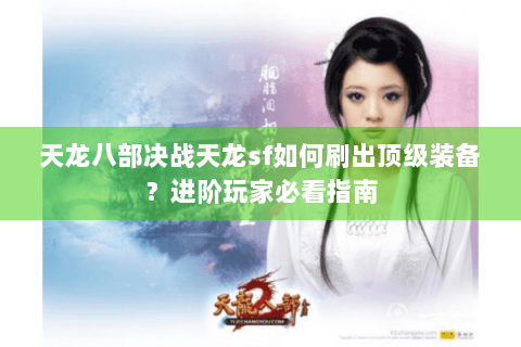 天龙八部决战天龙sf如何刷出顶级装备？进阶玩家必看指南