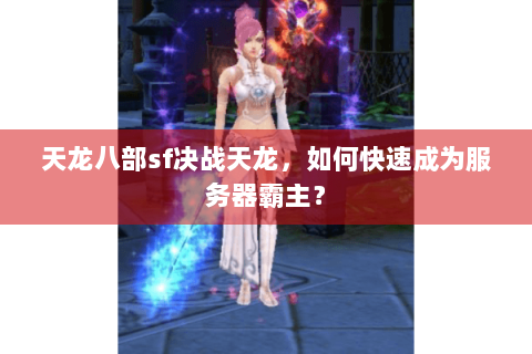 天龙八部sf决战天龙，如何快速成为服务器霸主？