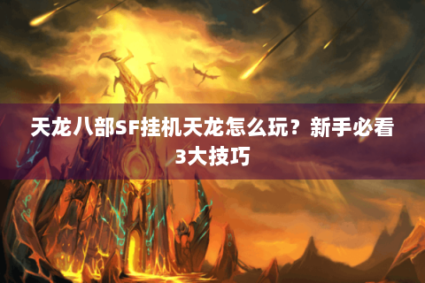 天龙八部SF挂机天龙怎么玩？新手必看3大技巧